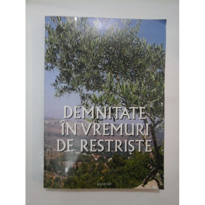 DEMNITATE IN VREMURI DE RESTRISTE - Adina BABES, Lya BENJAMIN, Anca CIUCIU, Dumitru HINCU si altii DEMNITATE IN VREMURI DE RESTRISTE - Adina BABES, Lya BENJAMIN, Anca CIUCIU, Dumitru HINCU si altii